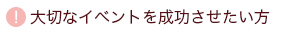 大切なイベントを成功させたい方